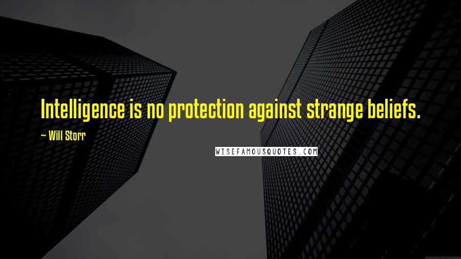 Will Storr Quotes: Intelligence is no protection against strange beliefs.