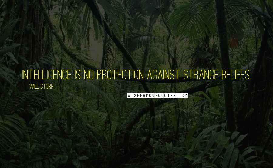 Will Storr Quotes: Intelligence is no protection against strange beliefs.