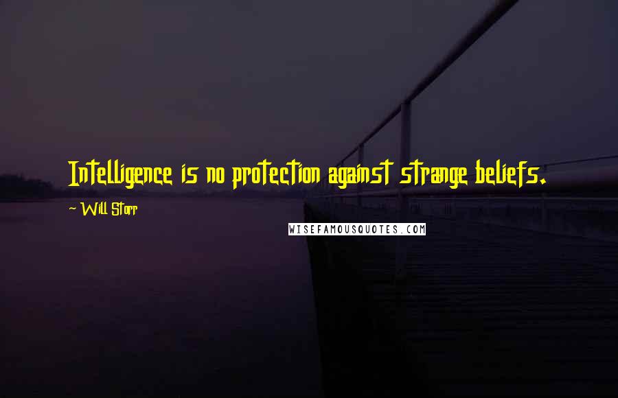 Will Storr Quotes: Intelligence is no protection against strange beliefs.