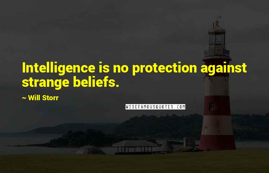 Will Storr Quotes: Intelligence is no protection against strange beliefs.