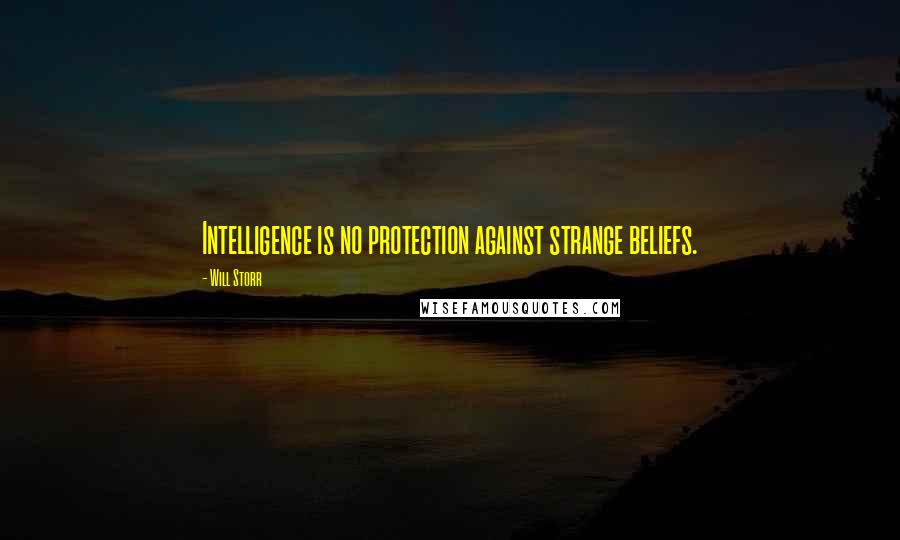 Will Storr Quotes: Intelligence is no protection against strange beliefs.