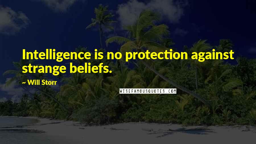 Will Storr Quotes: Intelligence is no protection against strange beliefs.