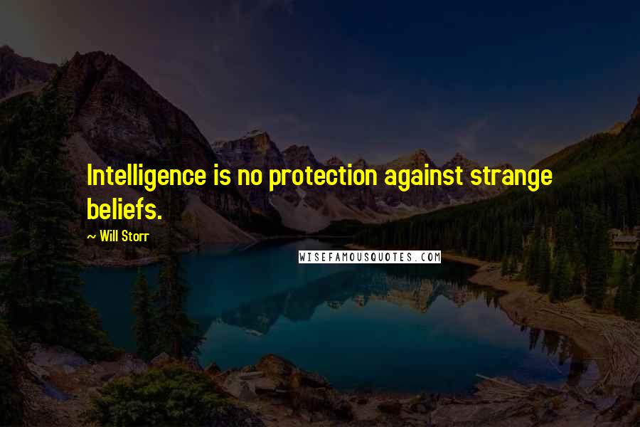 Will Storr Quotes: Intelligence is no protection against strange beliefs.