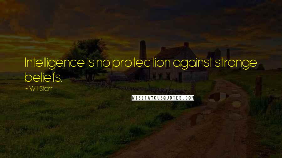 Will Storr Quotes: Intelligence is no protection against strange beliefs.