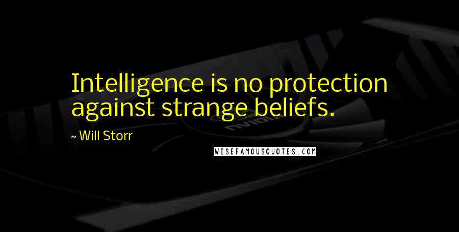 Will Storr Quotes: Intelligence is no protection against strange beliefs.