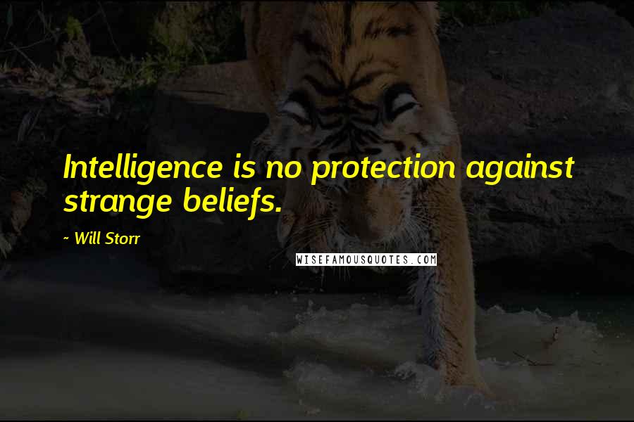 Will Storr Quotes: Intelligence is no protection against strange beliefs.