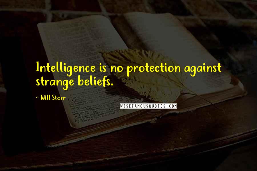 Will Storr Quotes: Intelligence is no protection against strange beliefs.