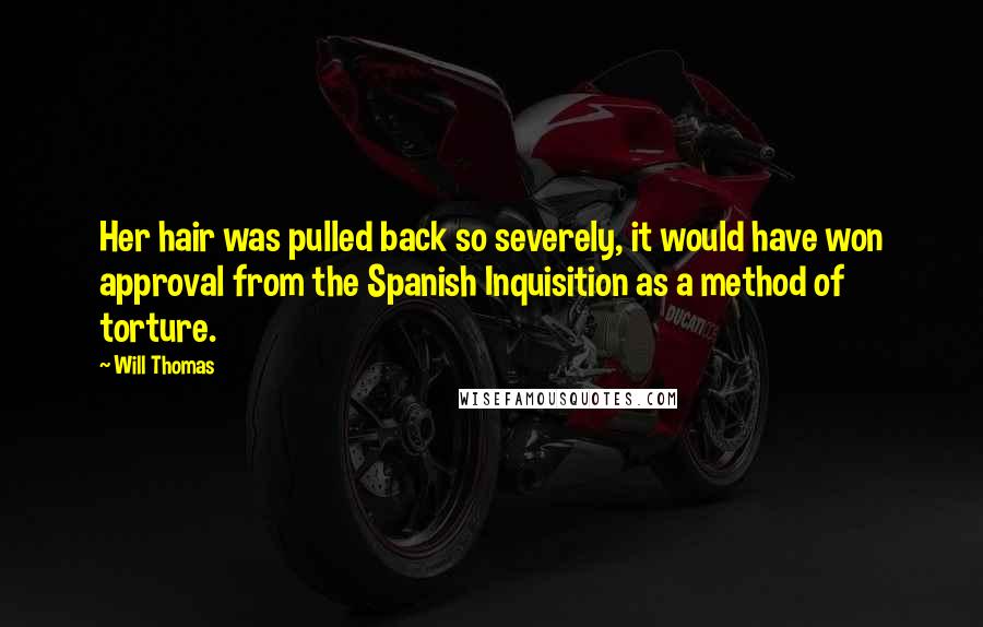 Will Thomas Quotes: Her hair was pulled back so severely, it would have won approval from the Spanish Inquisition as a method of torture.