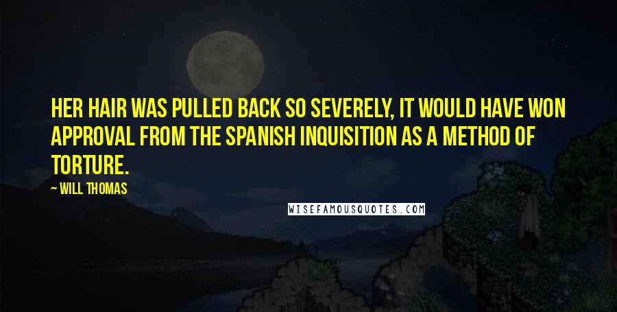 Will Thomas Quotes: Her hair was pulled back so severely, it would have won approval from the Spanish Inquisition as a method of torture.