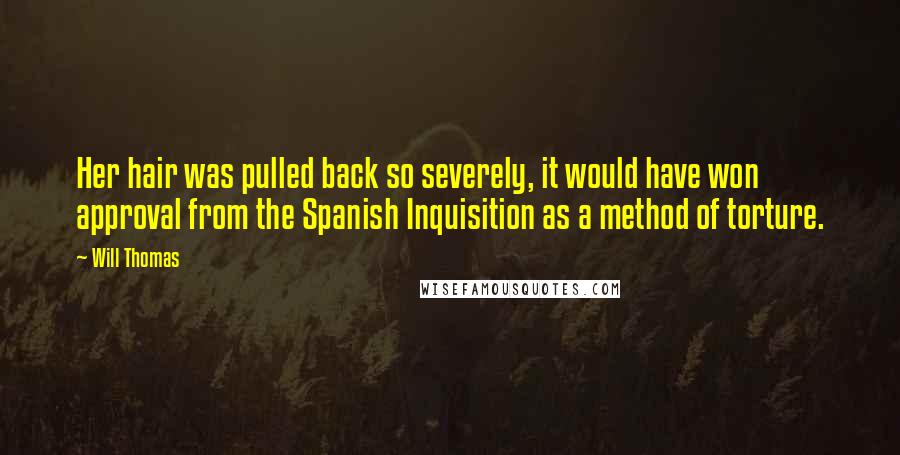 Will Thomas Quotes: Her hair was pulled back so severely, it would have won approval from the Spanish Inquisition as a method of torture.