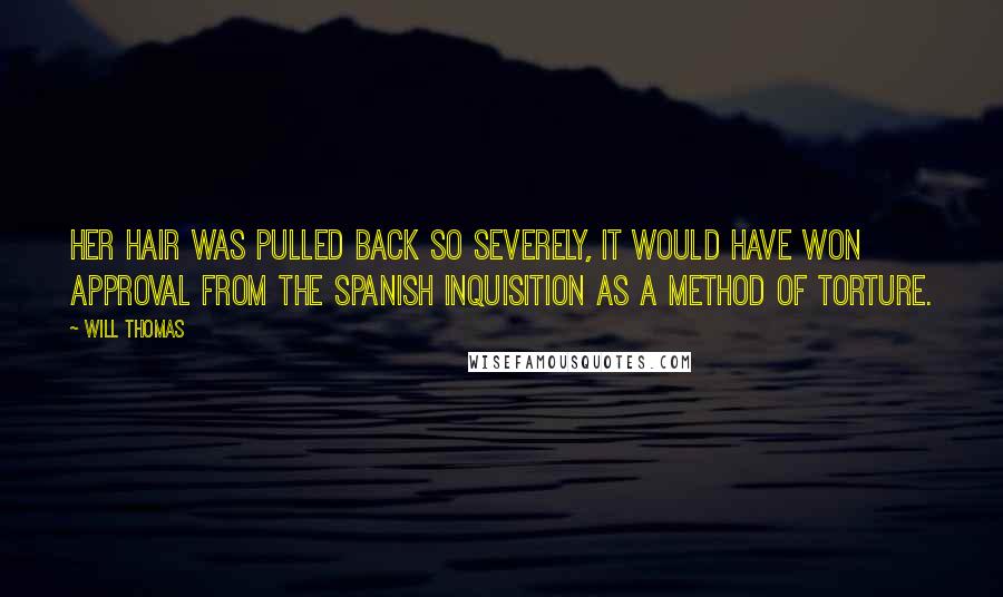 Will Thomas Quotes: Her hair was pulled back so severely, it would have won approval from the Spanish Inquisition as a method of torture.