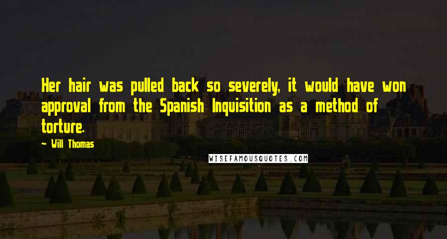Will Thomas Quotes: Her hair was pulled back so severely, it would have won approval from the Spanish Inquisition as a method of torture.