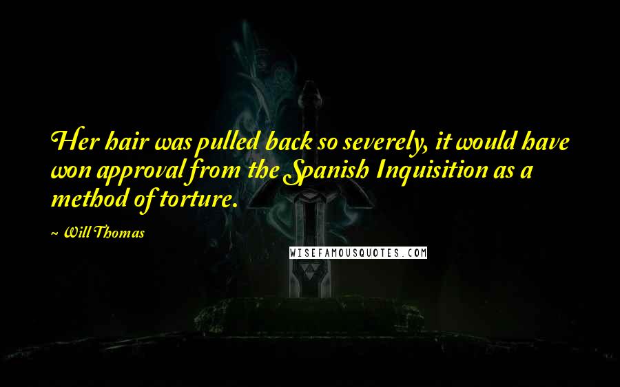 Will Thomas Quotes: Her hair was pulled back so severely, it would have won approval from the Spanish Inquisition as a method of torture.