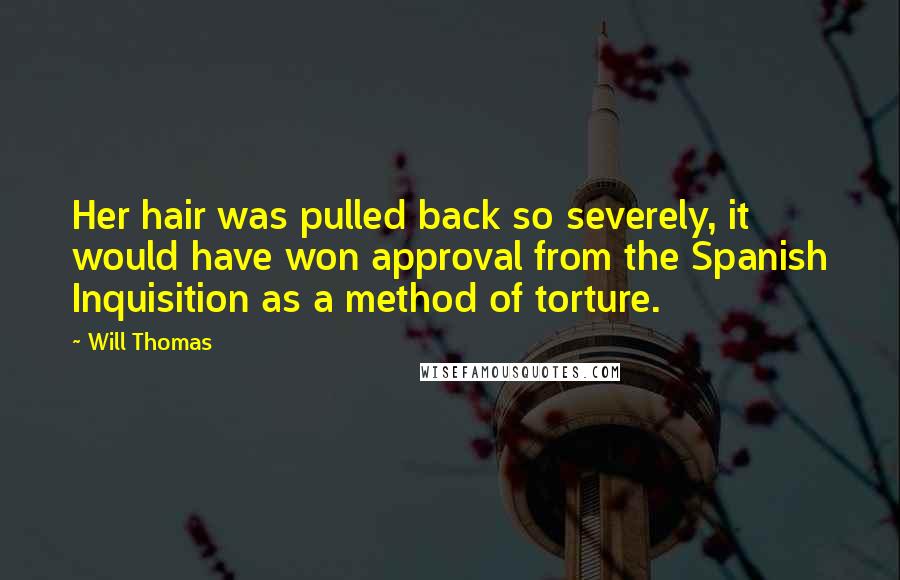 Will Thomas Quotes: Her hair was pulled back so severely, it would have won approval from the Spanish Inquisition as a method of torture.