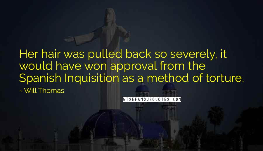 Will Thomas Quotes: Her hair was pulled back so severely, it would have won approval from the Spanish Inquisition as a method of torture.