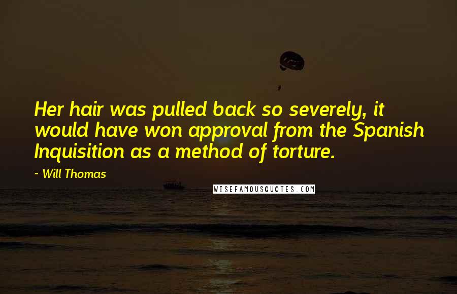 Will Thomas Quotes: Her hair was pulled back so severely, it would have won approval from the Spanish Inquisition as a method of torture.