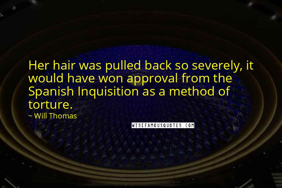 Will Thomas Quotes: Her hair was pulled back so severely, it would have won approval from the Spanish Inquisition as a method of torture.