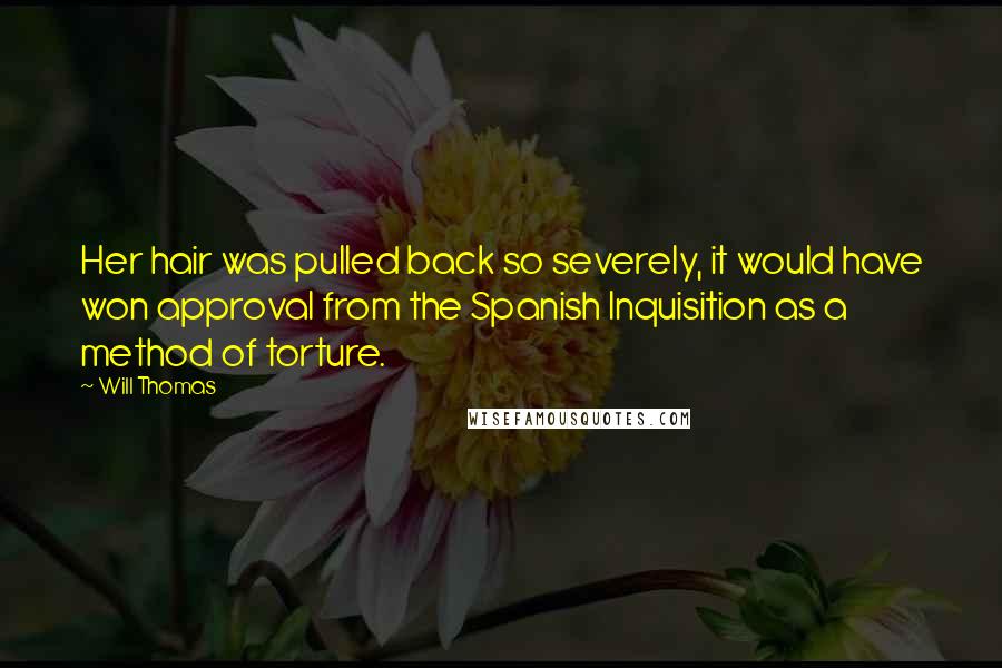 Will Thomas Quotes: Her hair was pulled back so severely, it would have won approval from the Spanish Inquisition as a method of torture.