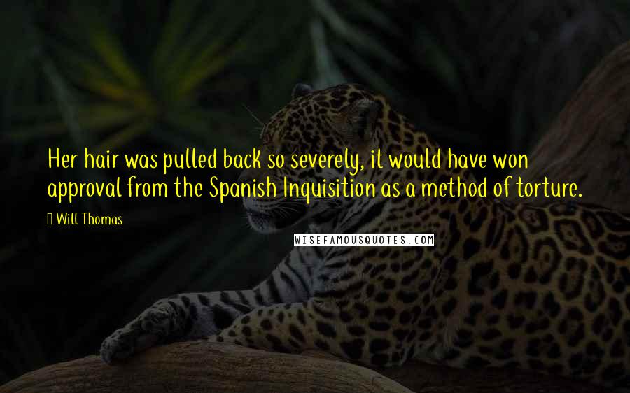 Will Thomas Quotes: Her hair was pulled back so severely, it would have won approval from the Spanish Inquisition as a method of torture.