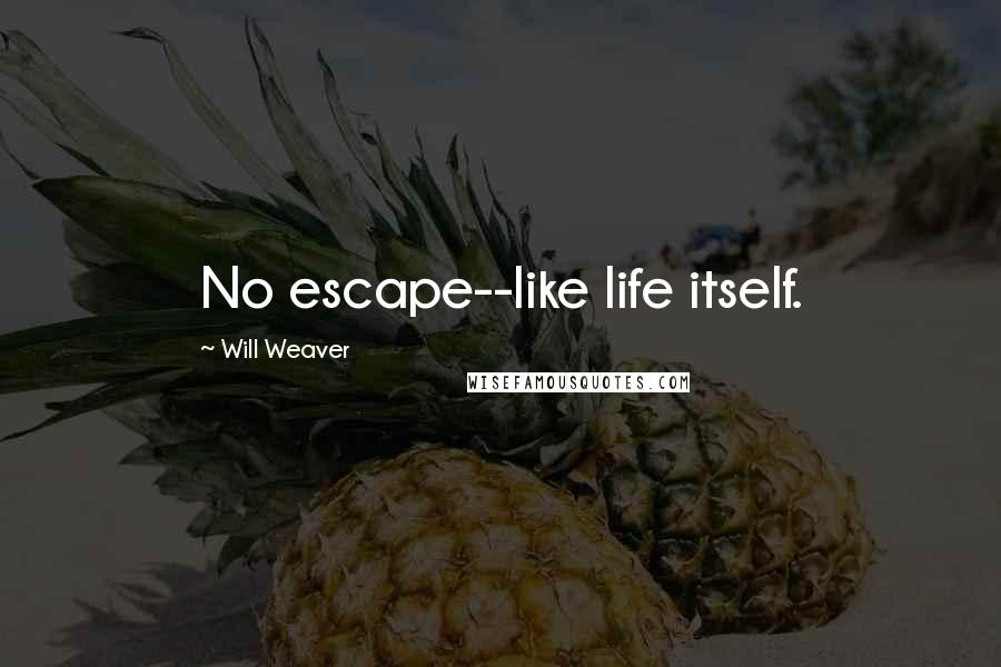 Will Weaver Quotes: No escape--like life itself.
