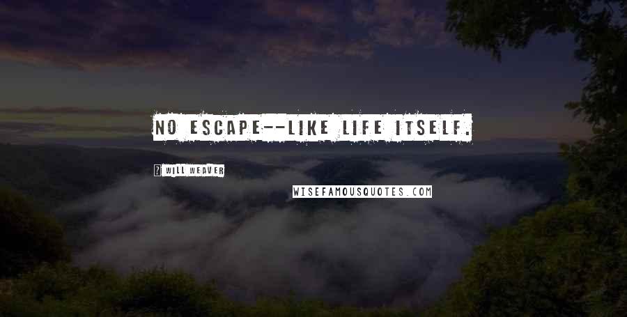 Will Weaver Quotes: No escape--like life itself.