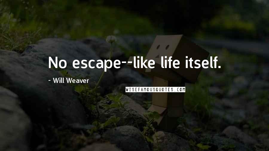 Will Weaver Quotes: No escape--like life itself.