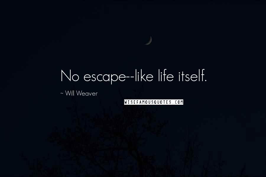 Will Weaver Quotes: No escape--like life itself.