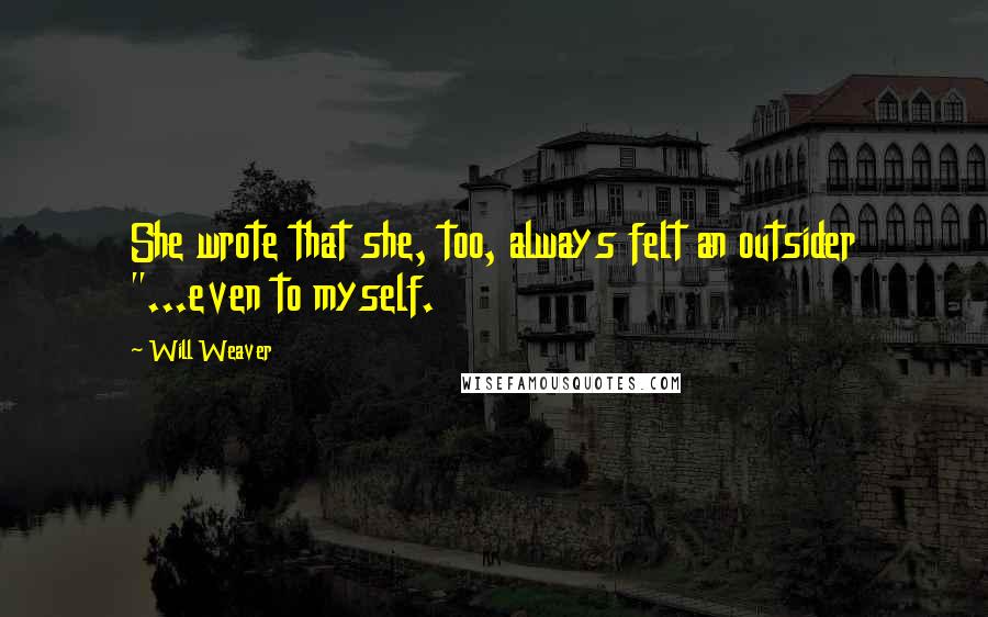 Will Weaver Quotes: She wrote that she, too, always felt an outsider "...even to myself.