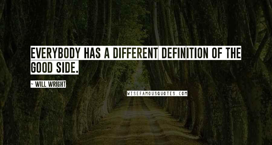 Will Wright Quotes: Everybody has a different definition of the good side.