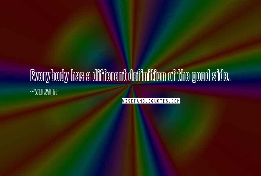 Will Wright Quotes: Everybody has a different definition of the good side.