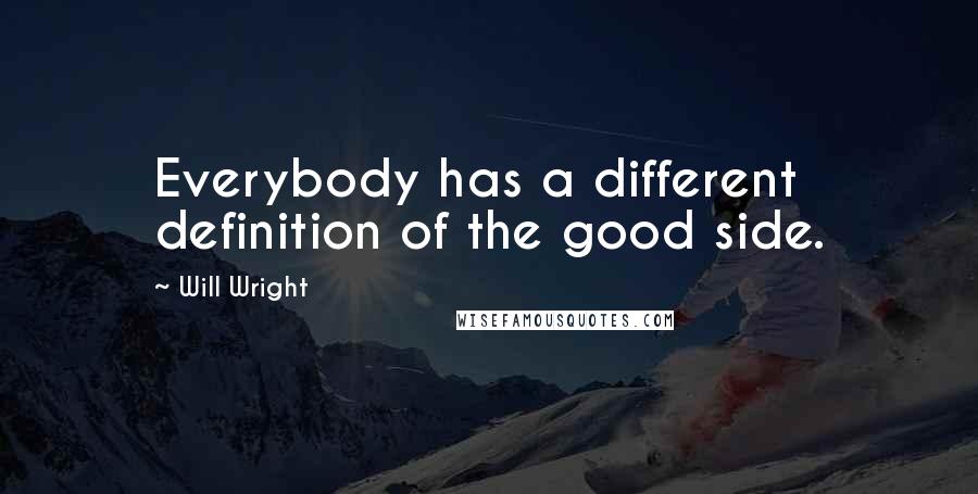 Will Wright Quotes: Everybody has a different definition of the good side.