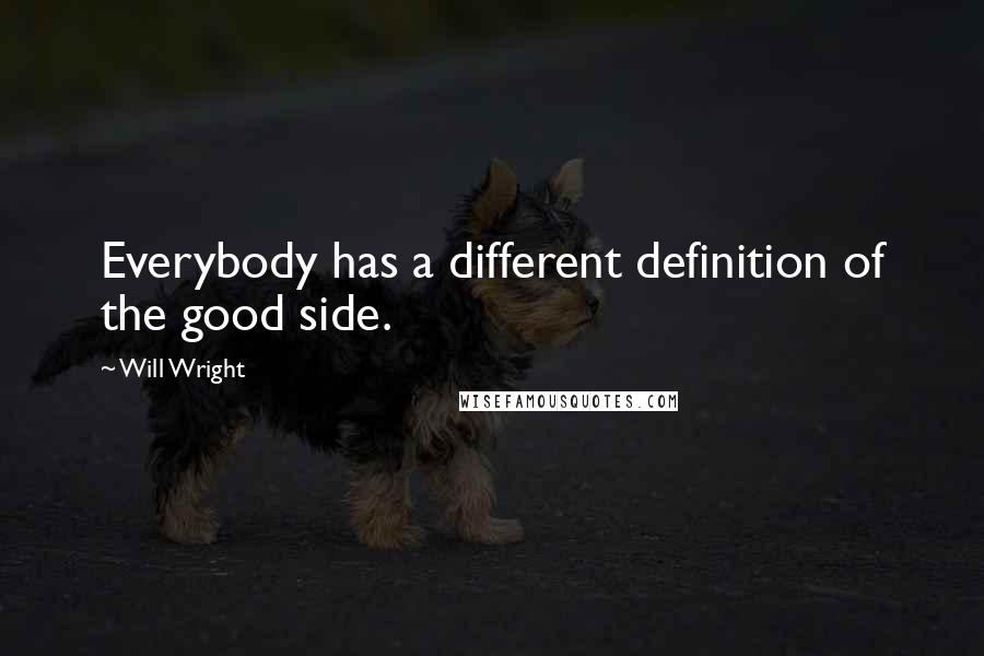 Will Wright Quotes: Everybody has a different definition of the good side.