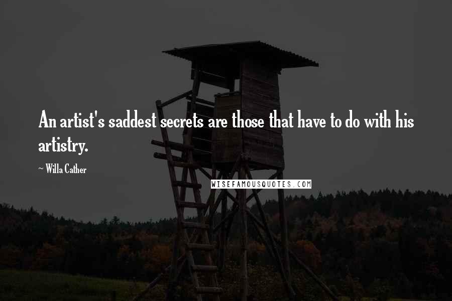 Willa Cather Quotes: An artist's saddest secrets are those that have to do with his artistry.