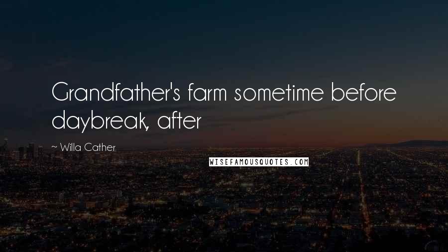 Willa Cather Quotes: Grandfather's farm sometime before daybreak, after