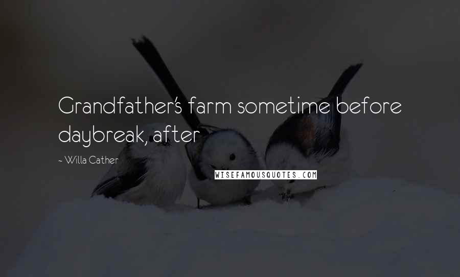 Willa Cather Quotes: Grandfather's farm sometime before daybreak, after