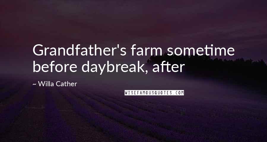 Willa Cather Quotes: Grandfather's farm sometime before daybreak, after