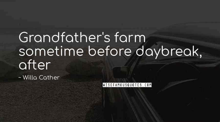 Willa Cather Quotes: Grandfather's farm sometime before daybreak, after