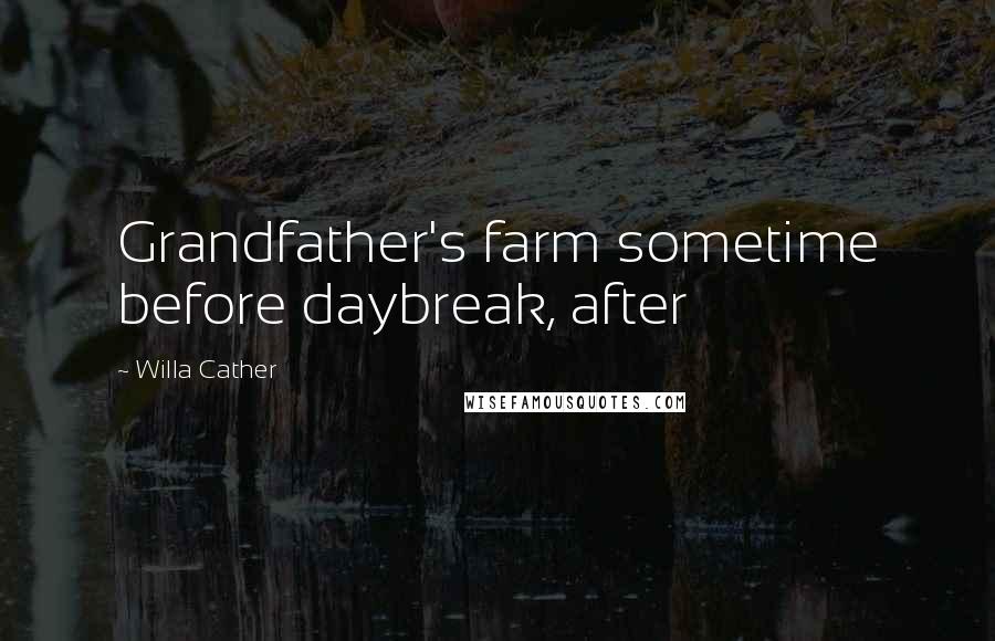 Willa Cather Quotes: Grandfather's farm sometime before daybreak, after