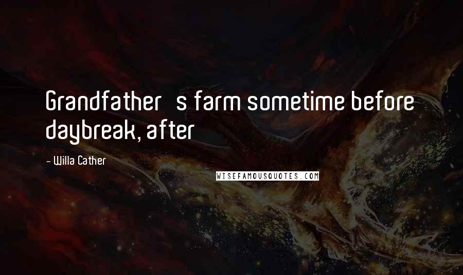 Willa Cather Quotes: Grandfather's farm sometime before daybreak, after