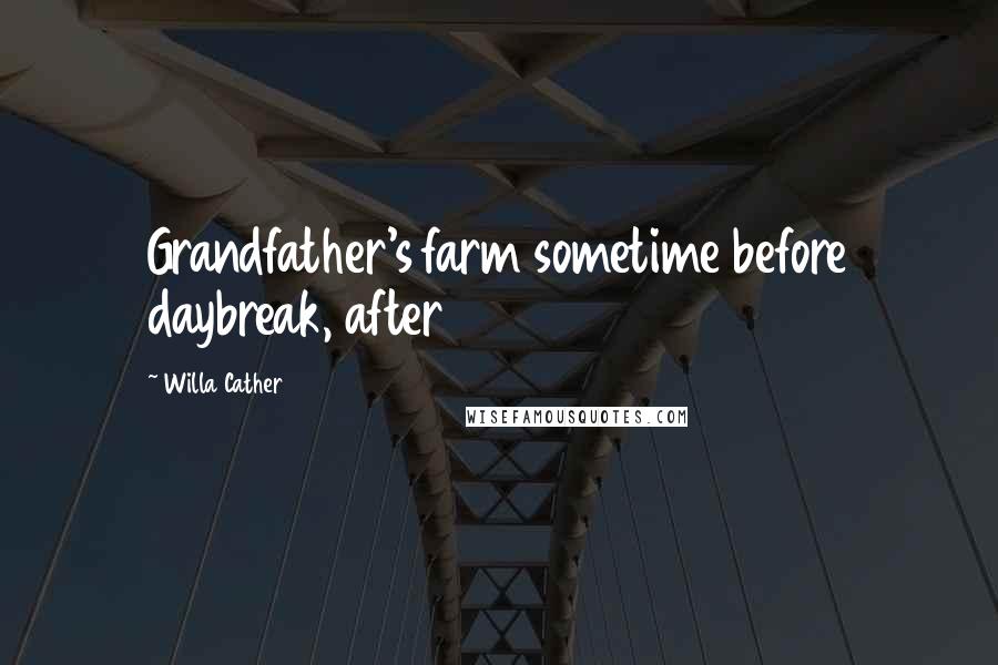 Willa Cather Quotes: Grandfather's farm sometime before daybreak, after