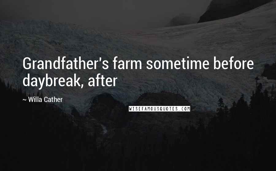 Willa Cather Quotes: Grandfather's farm sometime before daybreak, after