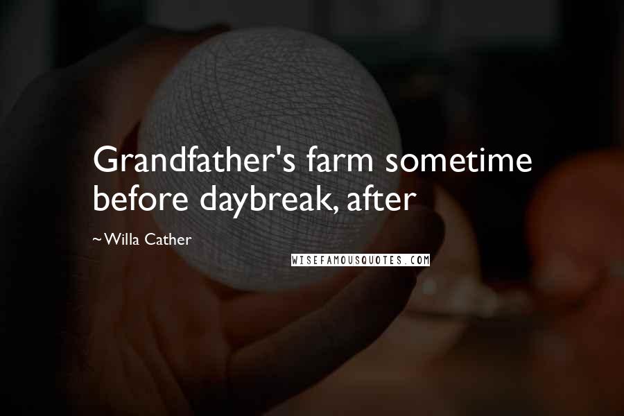 Willa Cather Quotes: Grandfather's farm sometime before daybreak, after