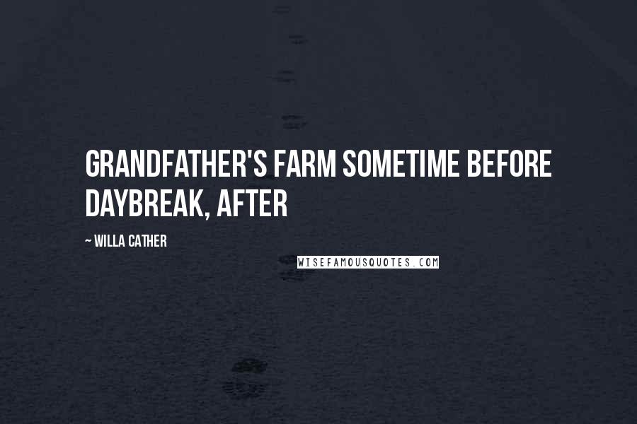 Willa Cather Quotes: Grandfather's farm sometime before daybreak, after