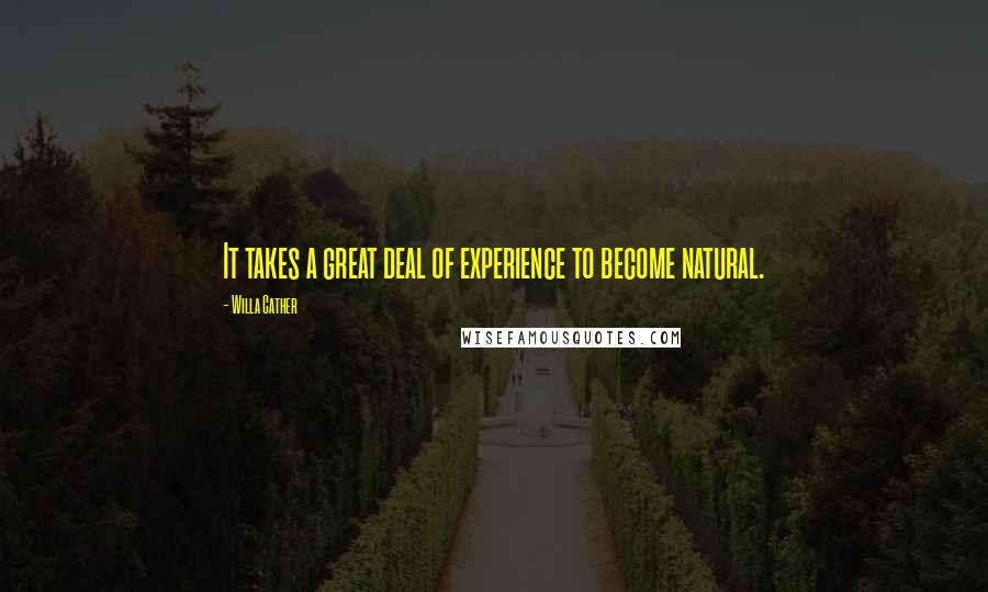 Willa Cather Quotes: It takes a great deal of experience to become natural.