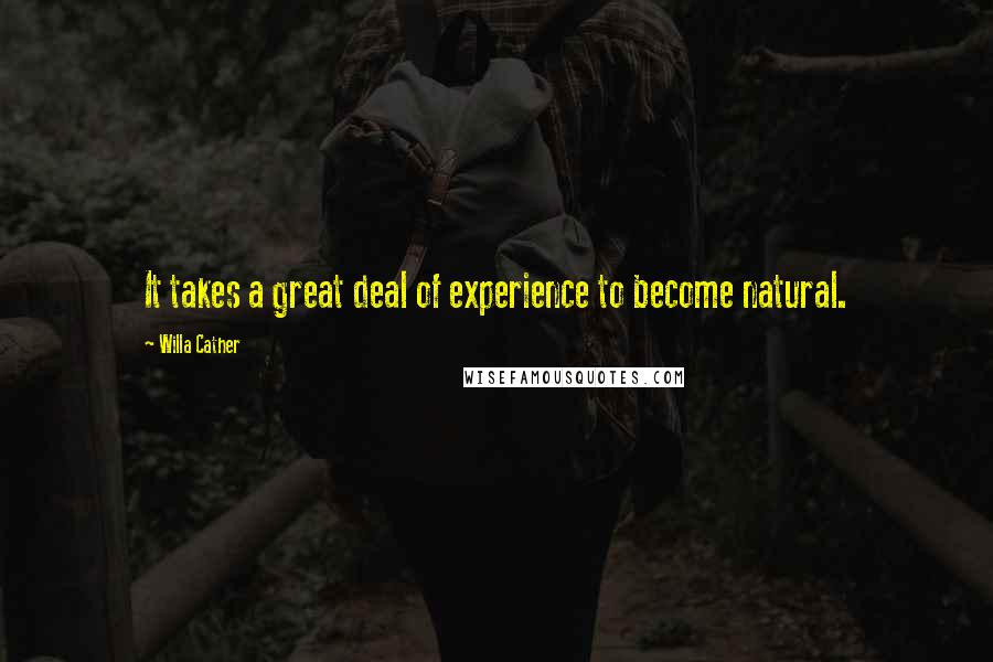 Willa Cather Quotes: It takes a great deal of experience to become natural.