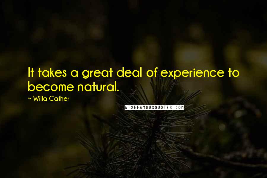 Willa Cather Quotes: It takes a great deal of experience to become natural.