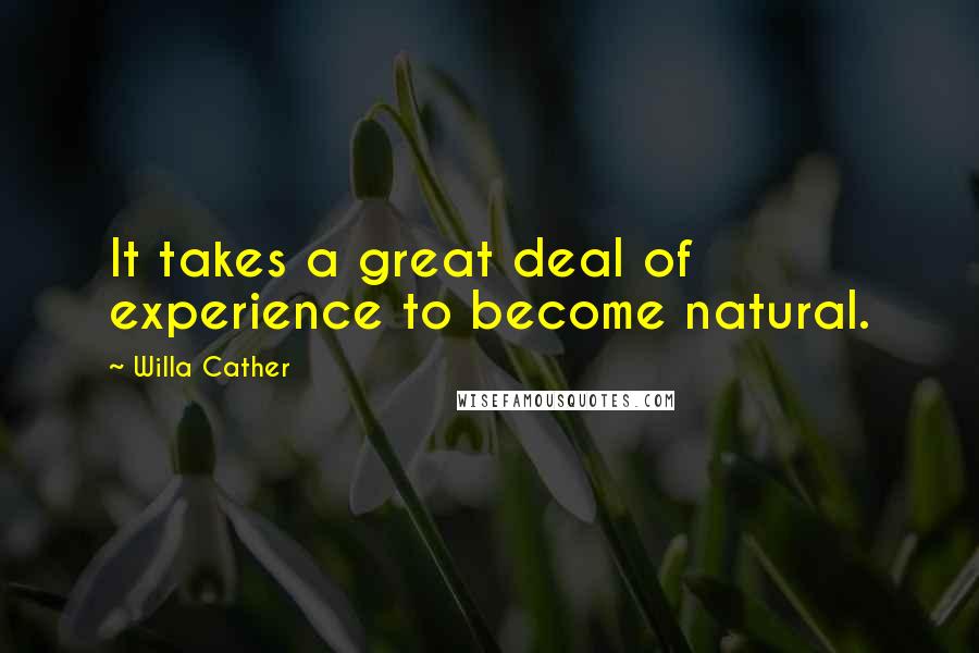 Willa Cather Quotes: It takes a great deal of experience to become natural.