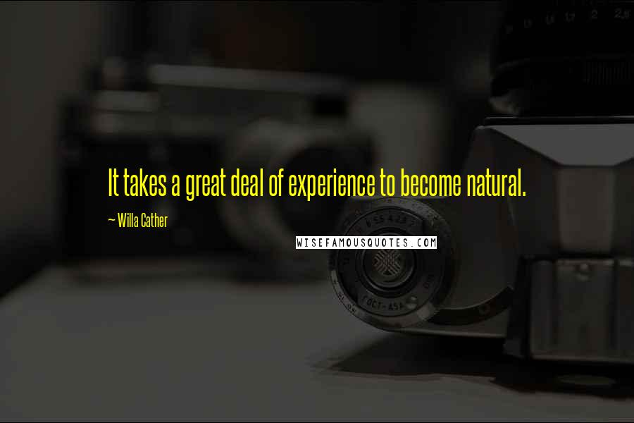 Willa Cather Quotes: It takes a great deal of experience to become natural.