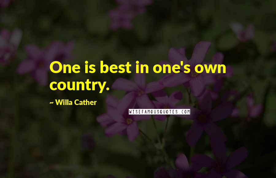 Willa Cather Quotes: One is best in one's own country.