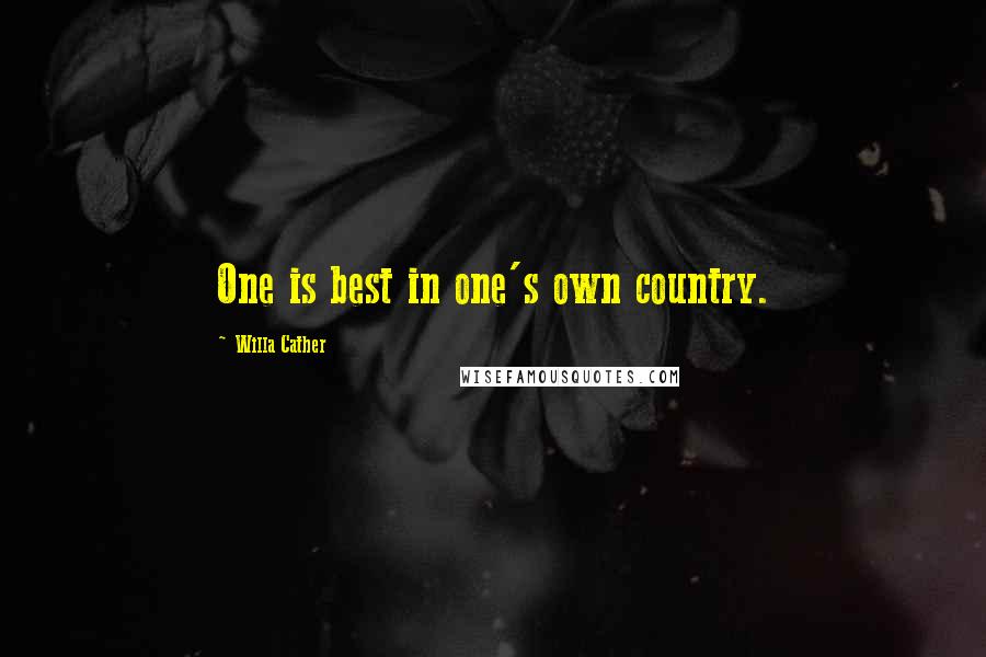Willa Cather Quotes: One is best in one's own country.
